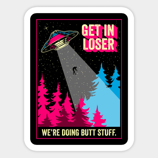 Get In Loser We're Doing Butt Stuff Alien Abduction Sticker by Strangeology